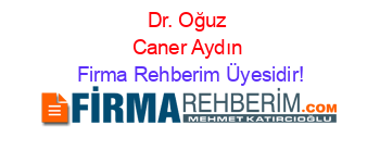 Dr.+Oğuz+Caner+Aydın Firma+Rehberim+Üyesidir!