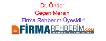 Dr.+Önder+Geçen+Mersin Firma+Rehberim+Üyesidir!