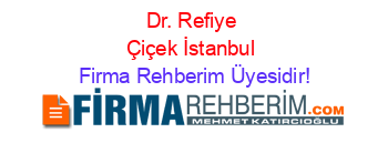 Dr.+Refiye+Çiçek+İstanbul Firma+Rehberim+Üyesidir!