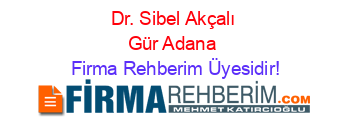 Dr.+Sibel+Akçalı+Gür+Adana Firma+Rehberim+Üyesidir!