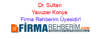 Dr.+Sultan+Yavuzer+Konya Firma+Rehberim+Üyesidir!