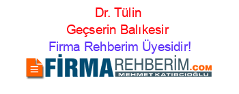 Dr.+Tülin+Geçserin+Balıkesir Firma+Rehberim+Üyesidir!