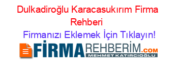 Dulkadiroğlu+Karacasukırım+Firma+Rehberi+ Firmanızı+Eklemek+İçin+Tıklayın!