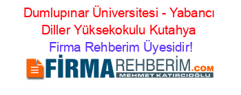 Dumlupınar+Üniversitesi+-+Yabancı+Diller+Yüksekokulu+Kutahya Firma+Rehberim+Üyesidir!