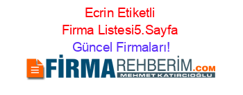 Ecrin+Etiketli+Firma+Listesi5.Sayfa Güncel+Firmaları!