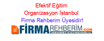 Efektif+Eğitim+Organizasyon+İstanbul Firma+Rehberim+Üyesidir!