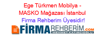 Ege+Türkmen+Mobilya+-+MASKO+Mağazası+İstanbul Firma+Rehberim+Üyesidir!