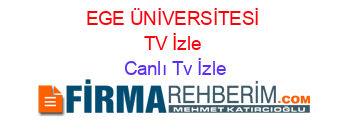 EGE+ÜNİVERSİTESİ+TV+İzle Canlı+Tv+İzle
