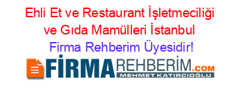 Ehli+Et+ve+Restaurant+İşletmeciliği+ve+Gıda+Mamülleri+İstanbul Firma+Rehberim+Üyesidir!