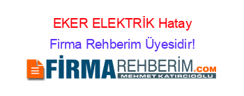 EKER+ELEKTRİK+Hatay Firma+Rehberim+Üyesidir!