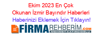 Ekim+2023+En+Çok+Okunan+İzmir+Bayındır+Haberleri Haberinizi+Eklemek+İçin+Tıklayın!