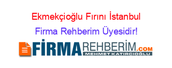 Ekmekçioğlu+Fırını+İstanbul Firma+Rehberim+Üyesidir!