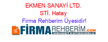 EKMEN+SANAYİ+LTD.+STİ.+Hatay Firma+Rehberim+Üyesidir!