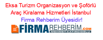 Eksa+Turizm+Organizasyon+ve+Şoförlü+Araç+Kiralama+Hizmetleri+İstanbul Firma+Rehberim+Üyesidir!