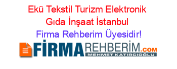Ekü+Tekstil+Turizm+Elektronik+Gıda+İnşaat+İstanbul Firma+Rehberim+Üyesidir!