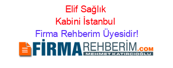 Elif+Sağlık+Kabini+İstanbul Firma+Rehberim+Üyesidir!