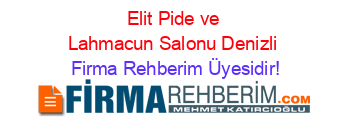 Elit+Pide+ve+Lahmacun+Salonu+Denizli Firma+Rehberim+Üyesidir!