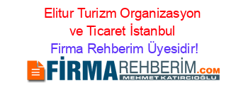 Elitur+Turizm+Organizasyon+ve+Ticaret+İstanbul Firma+Rehberim+Üyesidir!