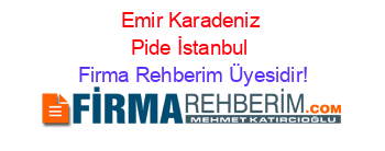 Emir+Karadeniz+Pide+İstanbul Firma+Rehberim+Üyesidir!