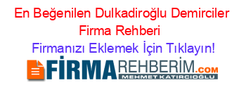 En+Beğenilen+Dulkadiroğlu+Demirciler+Firma+Rehberi+ Firmanızı+Eklemek+İçin+Tıklayın!