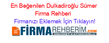 En+Beğenilen+Dulkadiroğlu+Sümer+Firma+Rehberi+ Firmanızı+Eklemek+İçin+Tıklayın!