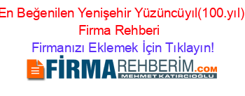 En+Beğenilen+Yenişehir+Yüzüncüyıl(100.yıl)+Firma+Rehberi+ Firmanızı+Eklemek+İçin+Tıklayın!