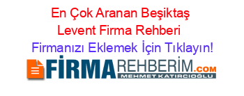 En+Çok+Aranan+Beşiktaş+Levent+Firma+Rehberi+ Firmanızı+Eklemek+İçin+Tıklayın!