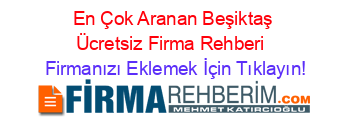 En+Çok+Aranan+Beşiktaş+Ücretsiz+Firma+Rehberi+ Firmanızı+Eklemek+İçin+Tıklayın!