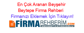 En+Çok+Aranan+Beyşehir+Beytepe+Firma+Rehberi+ Firmanızı+Eklemek+İçin+Tıklayın!