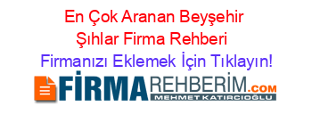 En+Çok+Aranan+Beyşehir+Şıhlar+Firma+Rehberi+ Firmanızı+Eklemek+İçin+Tıklayın!