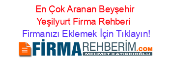 En+Çok+Aranan+Beyşehir+Yeşilyurt+Firma+Rehberi+ Firmanızı+Eklemek+İçin+Tıklayın!