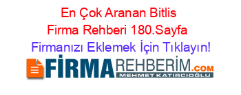En+Çok+Aranan+Bitlis+Firma+Rehberi+180.Sayfa+ Firmanızı+Eklemek+İçin+Tıklayın!