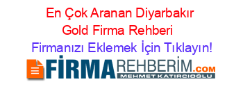 En+Çok+Aranan+Diyarbakır+Gold+Firma+Rehberi+ Firmanızı+Eklemek+İçin+Tıklayın!