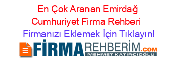 En+Çok+Aranan+Emirdağ+Cumhuriyet+Firma+Rehberi+ Firmanızı+Eklemek+İçin+Tıklayın!