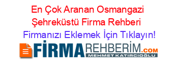 En+Çok+Aranan+Osmangazi+Şehreküstü+Firma+Rehberi+ Firmanızı+Eklemek+İçin+Tıklayın!