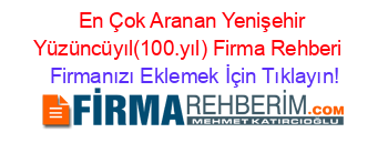 En+Çok+Aranan+Yenişehir+Yüzüncüyıl(100.yıl)+Firma+Rehberi+ Firmanızı+Eklemek+İçin+Tıklayın!