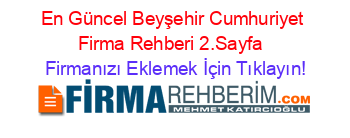 En+Güncel+Beyşehir+Cumhuriyet+Firma+Rehberi+2.Sayfa+ Firmanızı+Eklemek+İçin+Tıklayın!