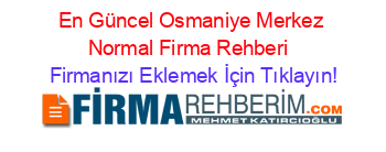 En+Güncel+Osmaniye+Merkez+Normal+Firma+Rehberi+ Firmanızı+Eklemek+İçin+Tıklayın!