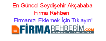 En+Güncel+Seydişehir+Akçababa+Firma+Rehberi+ Firmanızı+Eklemek+İçin+Tıklayın!