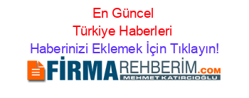 En+Güncel+Türkiye+Haberleri Haberinizi+Eklemek+İçin+Tıklayın!