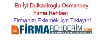 En+İyi+Dulkadiroğlu+Osmanbey+Firma+Rehberi+ Firmanızı+Eklemek+İçin+Tıklayın!