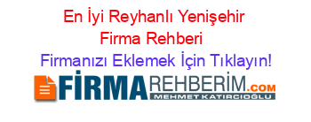 En+İyi+Reyhanlı+Yenişehir+Firma+Rehberi+ Firmanızı+Eklemek+İçin+Tıklayın!