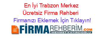 En+İyi+Trabzon+Merkez+Ücretsiz+Firma+Rehberi+ Firmanızı+Eklemek+İçin+Tıklayın!