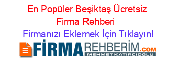 En+Popüler+Beşiktaş+Ücretsiz+Firma+Rehberi+ Firmanızı+Eklemek+İçin+Tıklayın!