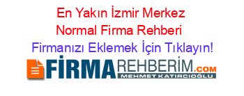 En+Yakın+İzmir+Merkez+Normal+Firma+Rehberi+ Firmanızı+Eklemek+İçin+Tıklayın!