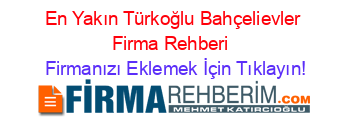 En+Yakın+Türkoğlu+Bahçelievler+Firma+Rehberi+ Firmanızı+Eklemek+İçin+Tıklayın!