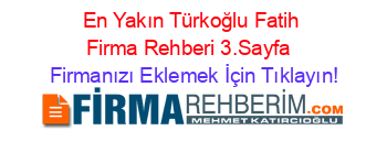 En+Yakın+Türkoğlu+Fatih+Firma+Rehberi+3.Sayfa+ Firmanızı+Eklemek+İçin+Tıklayın!