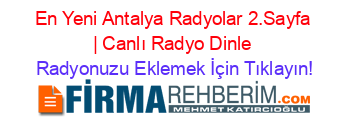 En+Yeni+Antalya+Radyolar+2.Sayfa+|+Canlı+Radyo+Dinle Radyonuzu+Eklemek+İçin+Tıklayın!