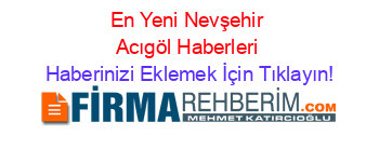 En+Yeni+Nevşehir+Acıgöl+Haberleri Haberinizi+Eklemek+İçin+Tıklayın!