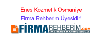 Enes+Kozmetik+Osmaniye Firma+Rehberim+Üyesidir!